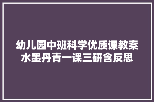 幼儿园中班科学优质课教案水墨丹青一课三研含反思