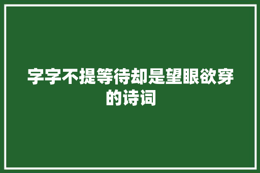 字字不提等待却是望眼欲穿的诗词