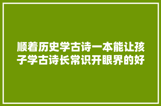 顺着历史学古诗一本能让孩子学古诗长常识开眼界的好书