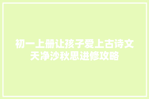 初一上册让孩子爱上古诗文天净沙秋思进修攻略
