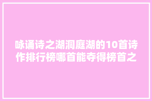 咏诵诗之湖洞庭湖的10首诗作排行榜哪首能夺得榜首之位