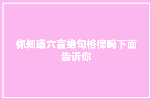 你知道六言绝句格律吗下面告诉你