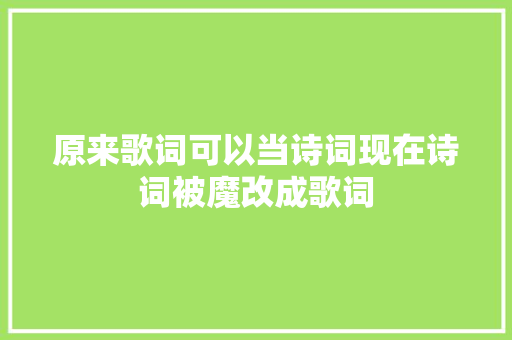 原来歌词可以当诗词现在诗词被魔改成歌词