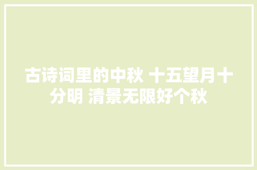 古诗词里的中秋 十五望月十分明 清景无限好个秋