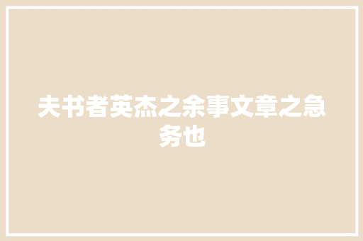 夫书者英杰之余事文章之急务也