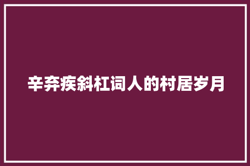 辛弃疾斜杠词人的村居岁月
