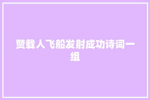 赞载人飞船发射成功诗词一组