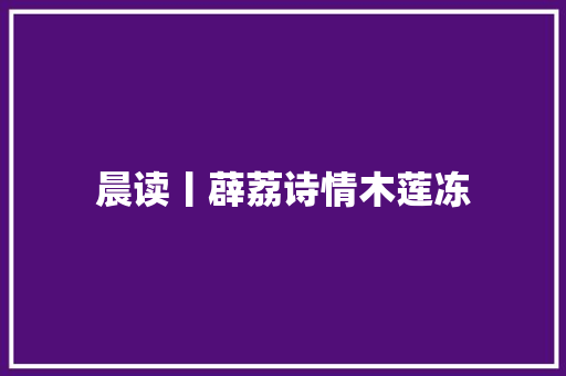 晨读丨薜荔诗情木莲冻