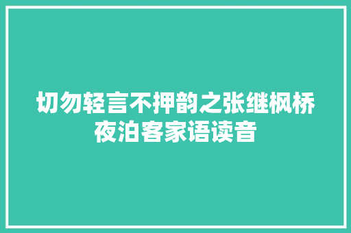切勿轻言不押韵之张继枫桥夜泊客家语读音