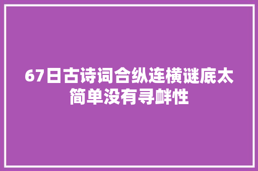 67日古诗词合纵连横谜底太简单没有寻衅性