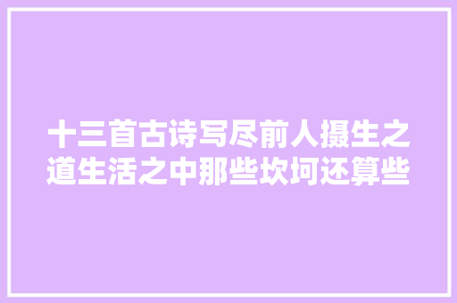 十三首古诗写尽前人摄生之道生活之中那些坎坷还算些什么
