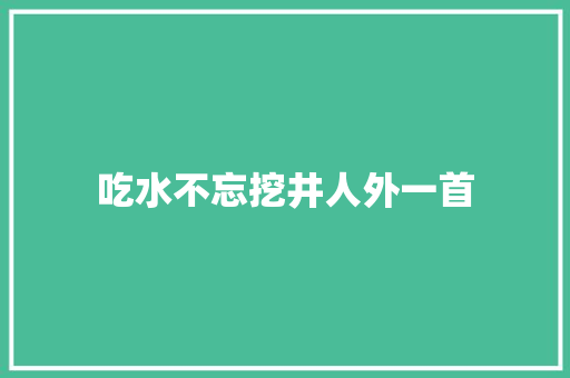 吃水不忘挖井人外一首