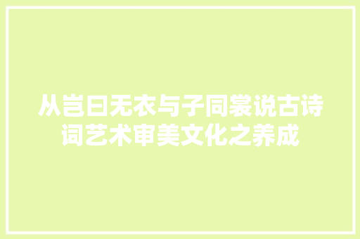 从岂曰无衣与子同裳说古诗词艺术审美文化之养成