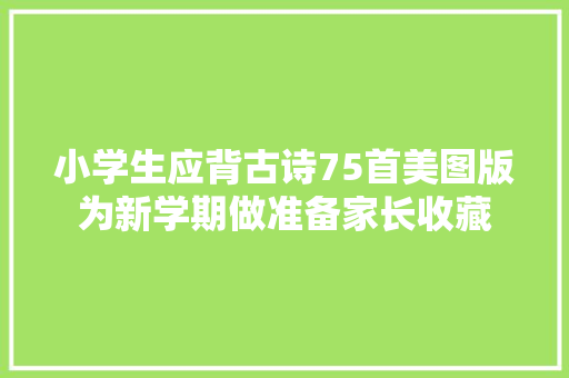 小学生应背古诗75首美图版为新学期做准备家长收藏