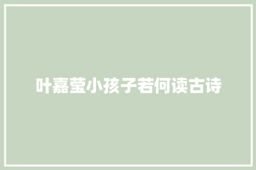 叶嘉莹小孩子若何读古诗