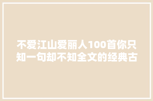 不爱江山爱丽人100首你只知一句却不知全文的经典古诗词