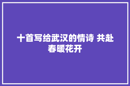 十首写给武汉的情诗 共赴春暖花开
