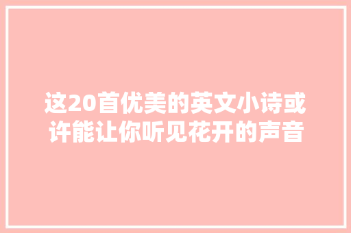 这20首优美的英文小诗或许能让你听见花开的声音