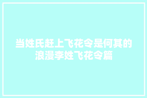 当姓氏赶上飞花令是何其的浪漫李姓飞花令篇