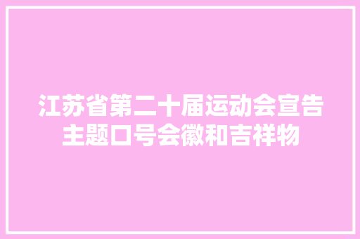 江苏省第二十届运动会宣告主题口号会徽和吉祥物