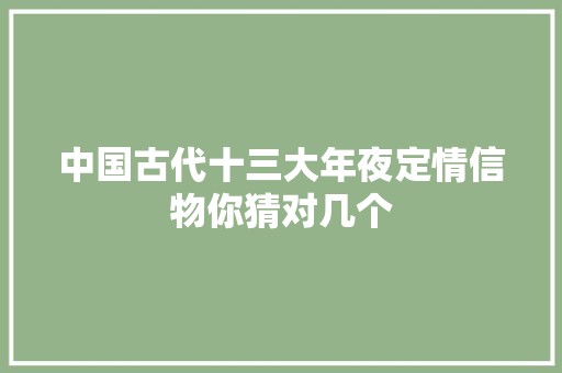 中国古代十三大年夜定情信物你猜对几个