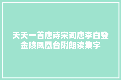 天天一首唐诗宋词唐李白登金陵凤凰台附朗读集字