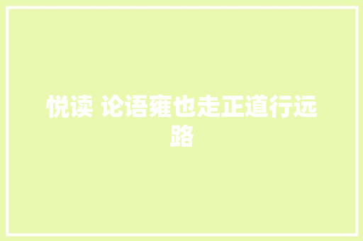 悦读 论语雍也走正道行远路 悦读 论语雍也走正道行远路