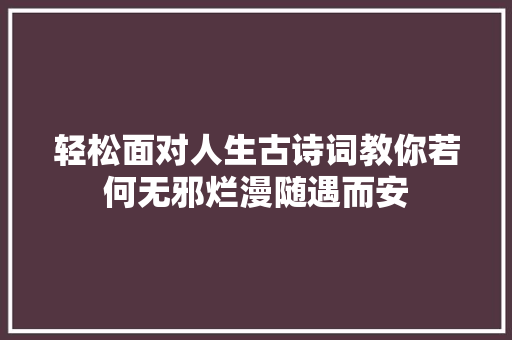 轻松面对人生古诗词教你若何无邪烂漫随遇而安