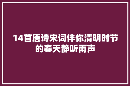 14首唐诗宋词伴你清明时节的春天静听雨声