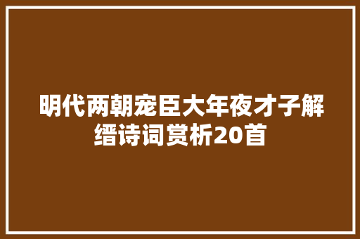 明代两朝宠臣大年夜才子解缙诗词赏析20首