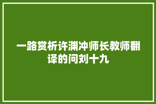 一路赏析许渊冲师长教师翻译的问刘十九