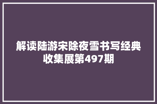 解读陆游宋除夜雪书写经典收集展第497期