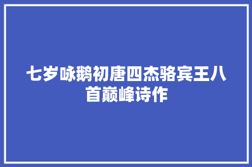 七岁咏鹅初唐四杰骆宾王八首巅峰诗作