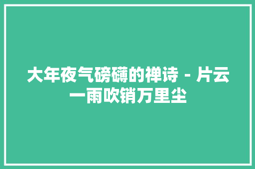 大年夜气磅礴的禅诗－片云一雨吹销万里尘