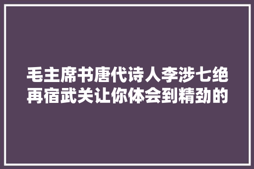 毛主席书唐代诗人李涉七绝再宿武关让你体会到精劲的笔法