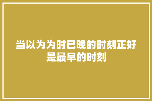 当以为为时已晚的时刻正好是最早的时刻