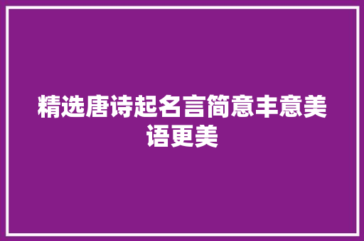精选唐诗起名言简意丰意美语更美 精选唐诗起名言简意丰意美语更美