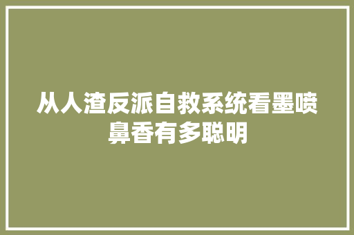 从人渣反派自救系统看墨喷鼻香有多聪明
