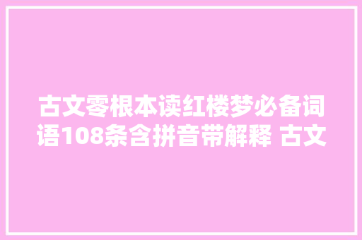 古文零根本读红楼梦必备词语108条含拼音带解释 古文小白福利