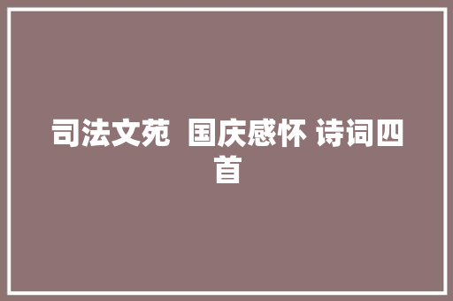 司法文苑  国庆感怀 诗词四首