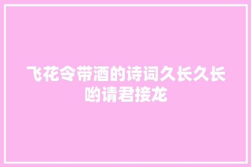 飞花令带酒的诗词久长久长哟请君接龙