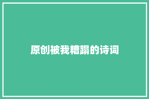 原创被我糟蹋的诗词