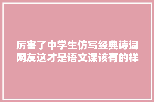 厉害了中学生仿写经典诗词网友这才是语文课该有的样子