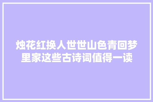 烛花红换人世世山色青回梦里家这些古诗词值得一读
