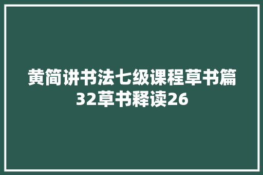 黄简讲书法七级课程草书篇32草书释读26