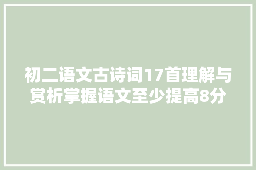 初二语文古诗词17首理解与赏析掌握语文至少提高8分收藏
