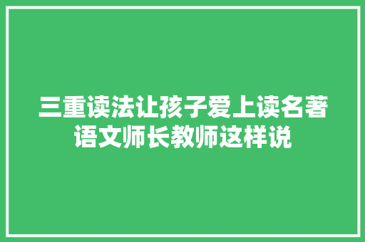 三重读法让孩子爱上读名著语文师长教师这样说