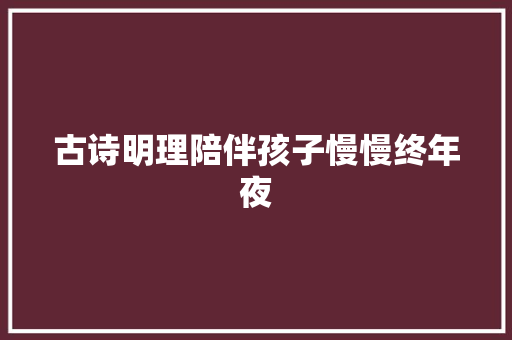 古诗明理陪伴孩子慢慢终年夜