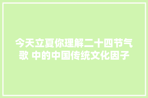 今天立夏你理解二十四节气歌 中的中国传统文化因子吗