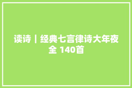 读诗｜经典七言律诗大年夜全 140首